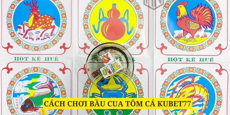 Cách chơi đơn giản là điểm thu hút của bầu cua tôm cá Kubet77