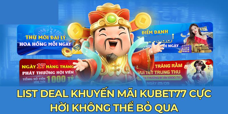 List deal khuyến mãi Kubet77 cực hời không thể bỏ qua