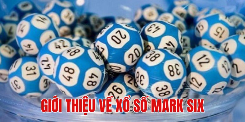 Đôi nét về sản phẩm xổ số Mark Six